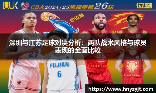 深圳与江苏足球对决分析：两队战术风格与球员表现的全面比较