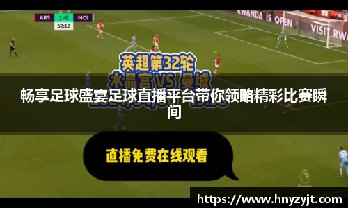畅享足球盛宴足球直播平台带你领略精彩比赛瞬间