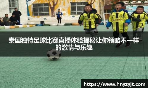泰国独特足球比赛直播体验揭秘让你领略不一样的激情与乐趣
