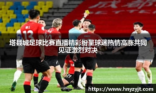 塔县城足球比赛直播精彩纷呈球迷热情高涨共同见证激烈对决