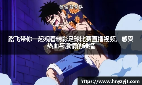 路飞带你一起观看精彩足球比赛直播视频，感受热血与激情的碰撞