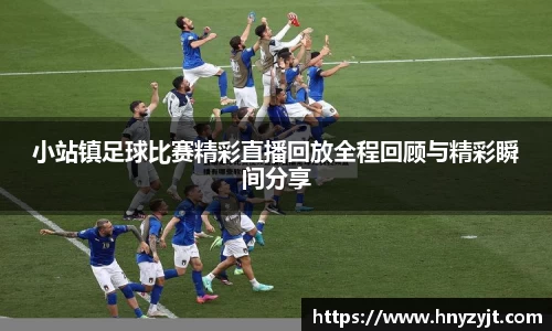 小站镇足球比赛精彩直播回放全程回顾与精彩瞬间分享