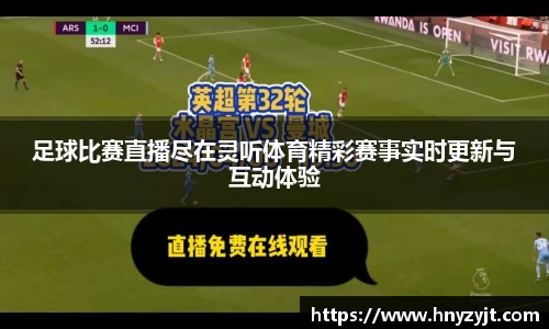 足球比赛直播尽在灵听体育精彩赛事实时更新与互动体验