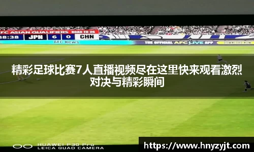 精彩足球比赛7人直播视频尽在这里快来观看激烈对决与精彩瞬间