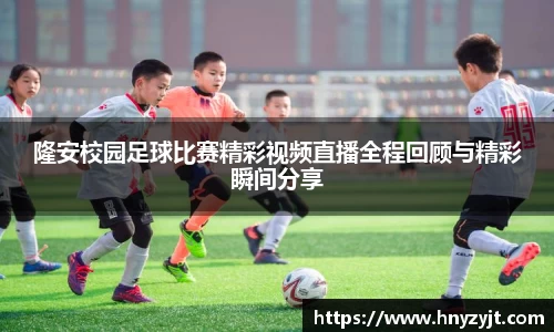 隆安校园足球比赛精彩视频直播全程回顾与精彩瞬间分享