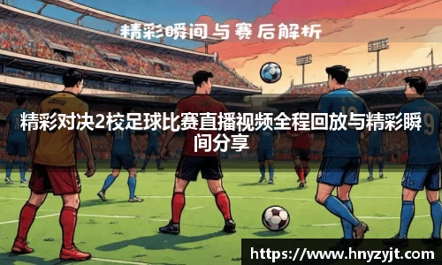 精彩对决2校足球比赛直播视频全程回放与精彩瞬间分享