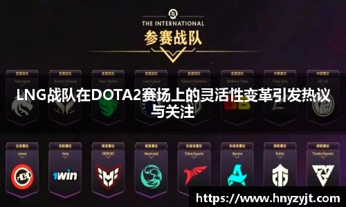 LNG战队在DOTA2赛场上的灵活性变革引发热议与关注