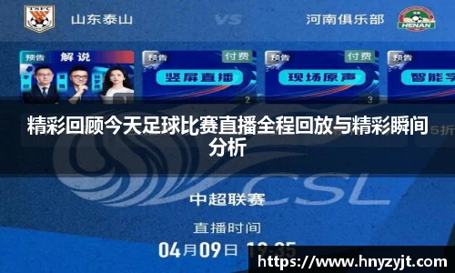 精彩回顾今天足球比赛直播全程回放与精彩瞬间分析