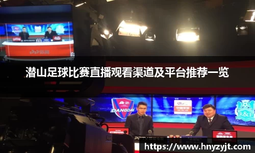潜山足球比赛直播观看渠道及平台推荐一览
