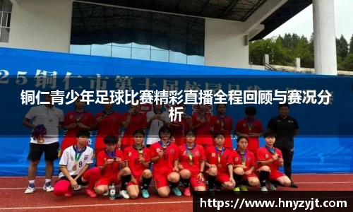 铜仁青少年足球比赛精彩直播全程回顾与赛况分析
