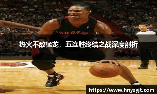 热火不敌猛龙，五连胜终结之战深度剖析
