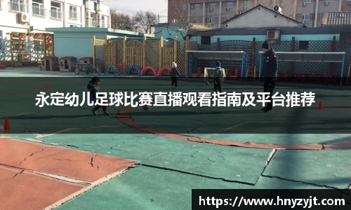 永定幼儿足球比赛直播观看指南及平台推荐