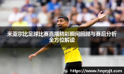 米亚尔比足球比赛直播精彩瞬间回顾与赛后分析全方位解读
