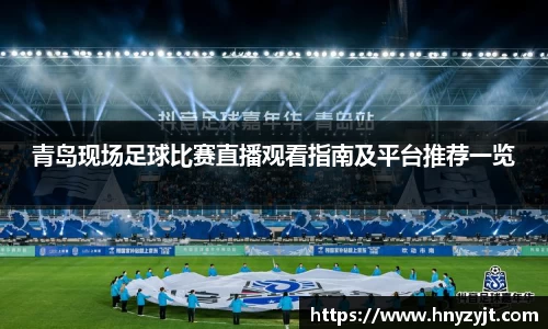 青岛现场足球比赛直播观看指南及平台推荐一览