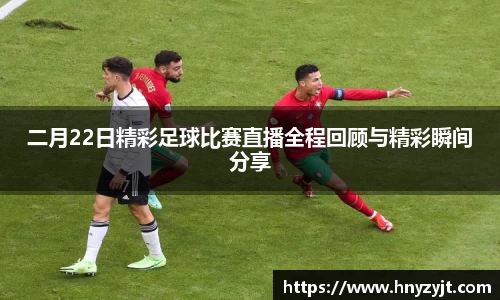 二月22日精彩足球比赛直播全程回顾与精彩瞬间分享