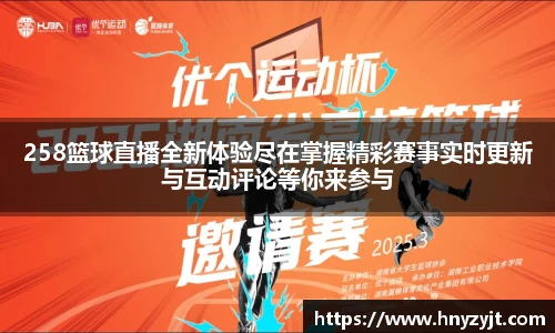 258篮球直播全新体验尽在掌握精彩赛事实时更新与互动评论等你来参与