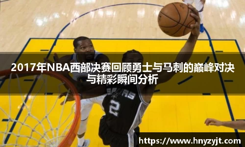 2017年NBA西部决赛回顾勇士与马刺的巅峰对决与精彩瞬间分析