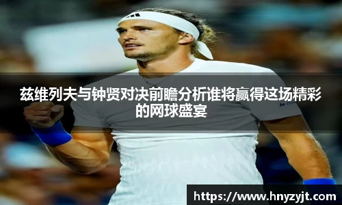 兹维列夫与钟贤对决前瞻分析谁将赢得这场精彩的网球盛宴