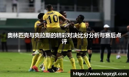 奥林匹克与克拉斯的精彩对决比分分析与赛后点评