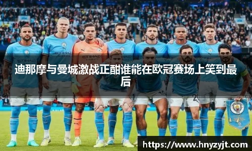迪那摩与曼城激战正酣谁能在欧冠赛场上笑到最后